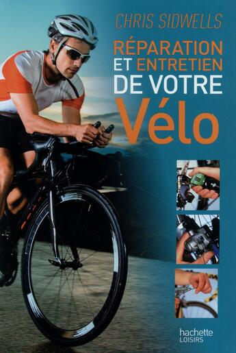 Couverture du livre « Réparation et entretien de votre vélo » de Chris Sidwells aux éditions Hachette Pratique