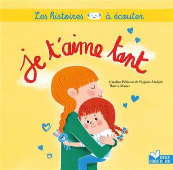 Couverture du livre « Les histoires à écouter : je t'aime tant » de Virginie Aladjidi et Caroline Pellissier et Thierry Manes aux éditions Deux Coqs D'or