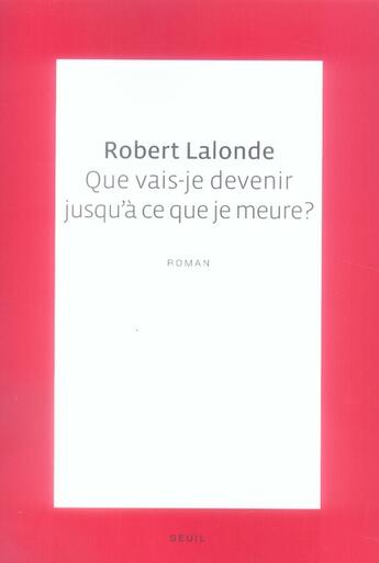 Couverture du livre « Que vais-je devenir jusqu'à ce que je meure ? » de Robert Lalonde aux éditions Seuil