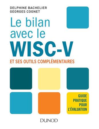 Couverture du livre « Le bilan avec le WISC V ; guide pratique pour l'évaluation » de Georges Cognet et Delphine Bachelier aux éditions Dunod
