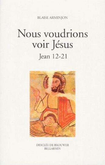 Couverture du livre « Nous voudrions voir Jésus ; Jean 12-21 » de Blaise Arminjon aux éditions Desclee De Brouwer