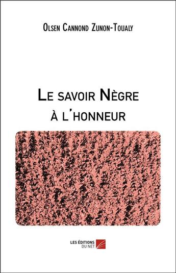 Couverture du livre « Le savoir nègre à l'honneur » de Olsen Cannond Zunon-Toualy aux éditions Editions Du Net