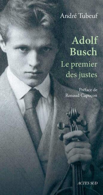 Couverture du livre « Adolf Busch ; le premier des Justes » de Tubeuf André aux éditions Actes Sud