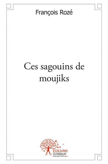 Couverture du livre « Ces sagouins de moujiks » de Francois Roze aux éditions Edilivre