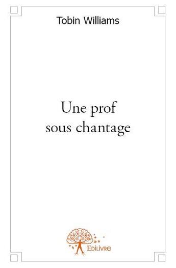 Couverture du livre « Une prof sous chantage » de Tobin Williams aux éditions Edilivre