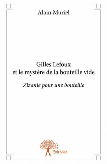 Couverture du livre « Gilles Lefoux et le mystère de la bouteille vide ; zizanie pour une bouteille » de Alain Muriel aux éditions Edilivre