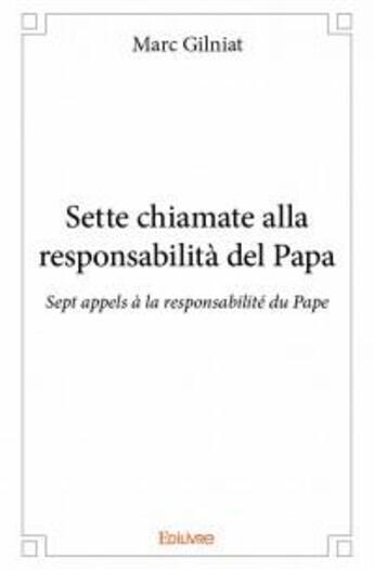 Couverture du livre « Sette chiamate alla responsabilità del Papa ; sept appels à la responsabilité du Pape » de Marc Gilniat aux éditions Edilivre