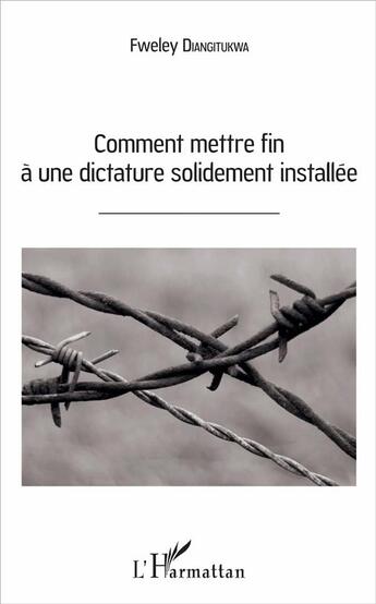 Couverture du livre « Comment mettre fin à une dictature solidement installée » de Fweley Diangitukwa aux éditions L'harmattan