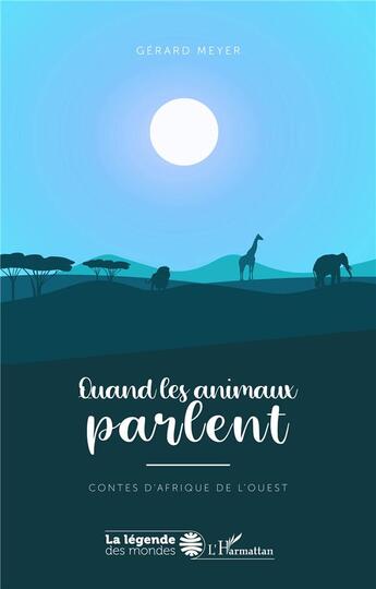 Couverture du livre « Quand les animaux parlent ; contes d'Afrique de l'ouest » de Gerard Meyer aux éditions L'harmattan