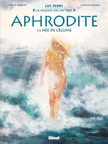 Couverture du livre « Aphrodite Tome 1 : née de l'écume » de Luc Ferry et Clotilde Bruneau et Giuseppe Baiguera aux éditions Glenat