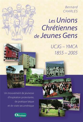 Couverture du livre « Les unions chrétiennes de jeunes gens ; UCJG, YMCA ; 1855 - 2005 » de Charles Bernard aux éditions Olivetan