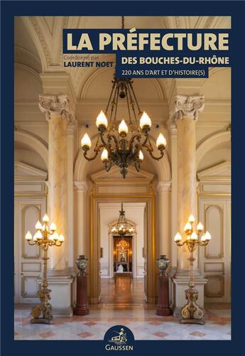 Couverture du livre « La préfecture des Bouches-du-Rhône : 220 ans d'art et d'histoire(s) » de Laurent Noet aux éditions Gaussen