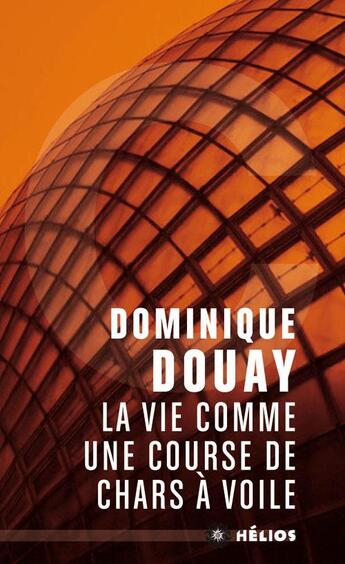 Couverture du livre « La vie comme une course de chars à voile » de Dominique Douay aux éditions Moutons Electriques