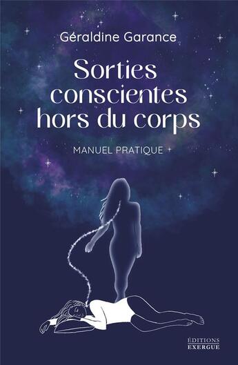 Couverture du livre « Sorties conscientes hors du corps : manuel pratique » de Géraldine Garance aux éditions Exergue