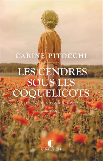 Couverture du livre « Les rêves de nos mères Tome 2 : les cendres sous les coquelicots » de Carine Pitocchi aux éditions Charleston