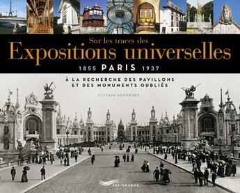 Couverture du livre « Sur les traces des expositions universelles : à la recherche des pavillons et des monuments oubliés » de Sylvain Ageorges aux éditions Parigramme