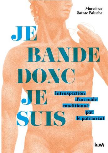 Couverture du livre « Je bande donc je suis : introspection d'un mâle conditionné par le patriarcat » de Marie Casays et Sainte Paluche aux éditions Kiwi