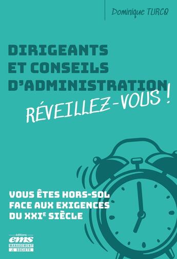 Couverture du livre « Dirigeants et Conseils d'Administration : Réveillez-vous ! Vous êtes hors-sol face aux exigences du XXIe siècle » de Dominique Turcq aux éditions Ems