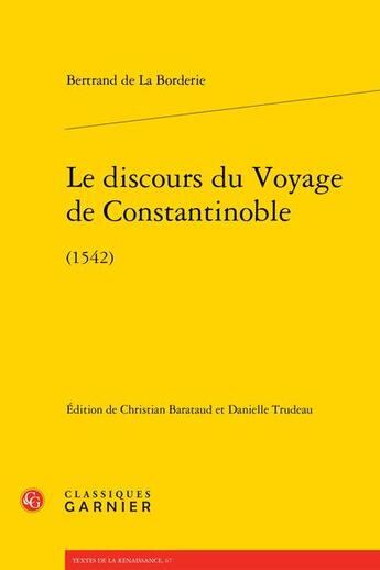 Couverture du livre « Le discours du voyage de Constantinoble (1542) » de Bertrand De La Borderie aux éditions Classiques Garnier