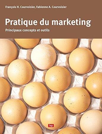 Couverture du livre « Pratique du marketing Principaux concepts et outils » de Francois H. Courvoisier et Fabienne A. Courvoisier aux éditions Lep