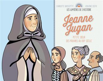 Couverture du livre « Jeanne Jugan ; petite soeur des pauvres au XIXe siècle » de Violaine Costa et Charlotte Grossetete aux éditions Mame