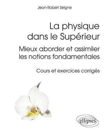 Couverture du livre « La physique dans le superieur - mieux aborder et assimiler les notions fondamentales - cours et exer » de Seigne Jean-Robert aux éditions Ellipses