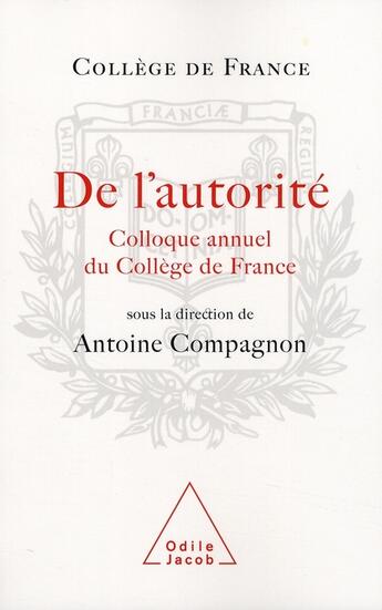 Couverture du livre « De l'autorité ; colloque annuel du collège de France » de Antoine Compagnon aux éditions Odile Jacob