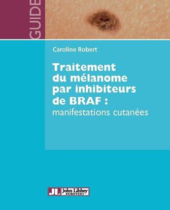 Couverture du livre « Traitement du mélanome par inhibiteurs de BRAF : manifestations cutanées » de Caroline Robert aux éditions John Libbey