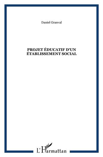 Couverture du livre « Projet éducatif d'un établissement social » de Daniel Granval aux éditions L'harmattan