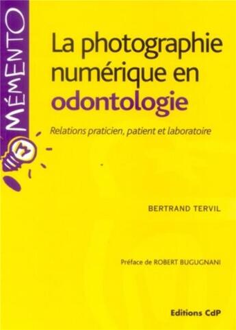 Couverture du livre « La photographie numérique en odontologie : relations praticien, patient et laboratoire » de Bertrand Tervil aux éditions Cahiers De Protheses