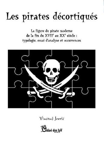 Couverture du livre « Les pirates décortiqués ; la figure du pirate moderne de la fin du XVII au XX siècle : typologie, analyse et occurrences » de Vincent Jooris aux éditions Chloe Des Lys