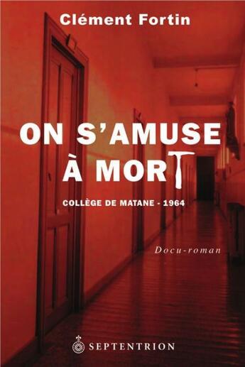 Couverture du livre « On s'amuse à mort ; collège de Matane, 1964 » de Clement Fortin aux éditions Septentrion