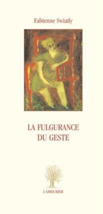 Couverture du livre « La fulgurance du geste » de Fabienne Swiatly aux éditions L'amourier