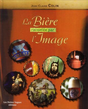 Couverture du livre « La bière racontée par l'image » de Jean-Claude Colin aux éditions Petites Vagues