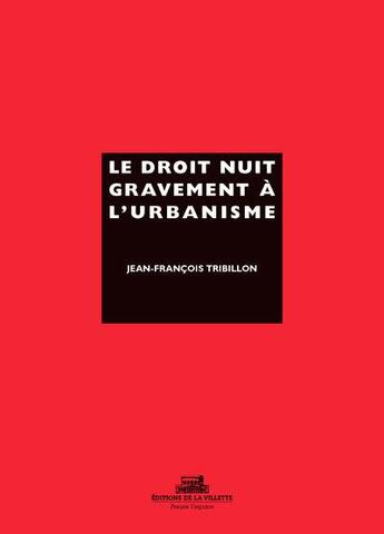 Couverture du livre « Le droit nuit gravement à l'urbanisme » de Jean-Francois Tribillon aux éditions La Villette