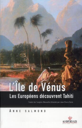 Couverture du livre « L'île de Vénus ; les Européens découvrent Tahiti » de Anne Salmond aux éditions Au Vent Des Iles