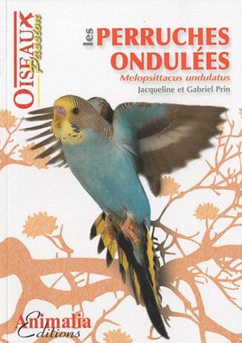 Couverture du livre « Les perruches ondulées ; Melopsittacus undulatus » de Jacqueline Prin et Gabriel Jacqueline aux éditions Animalia