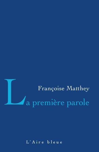 Couverture du livre « La première parole » de Francoise Matthey aux éditions Éditions De L'aire