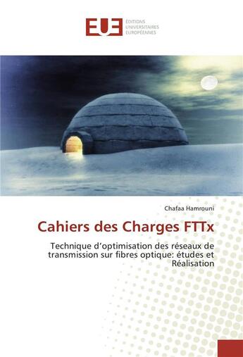 Couverture du livre « Cahiers des charges FTTx ; technique d'optimisation des réseaux de transmission sur fibres optiques : études et réalisation » de Chafaa Hamrouni aux éditions Editions Universitaires Europeennes