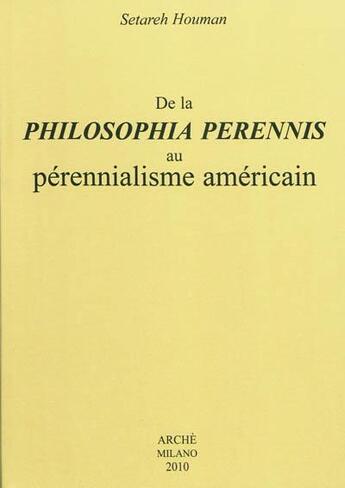 Couverture du livre « De la philosophia perennis au pérenialisme américian » de Houman Setareth aux éditions Arche Edizioni