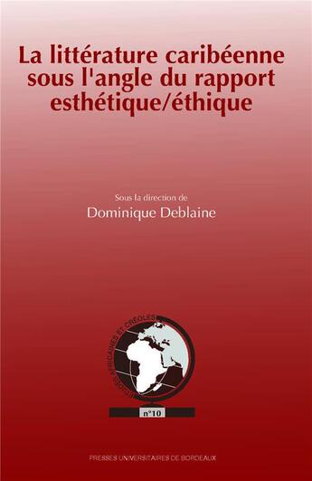 Couverture du livre « La littérature caribéenne sous l'angle du rapport esthétique/éthique » de Dominique Deblaine aux éditions Pu De Bordeaux