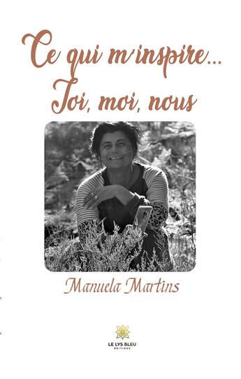 Couverture du livre « Ce qui m'inspire... toi, moi, nous » de Manuela Martins aux éditions Le Lys Bleu