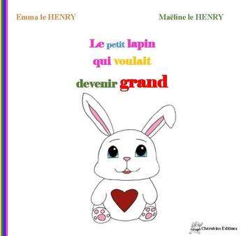 Couverture du livre « Le petit lapin qui voulait devenir grand » de Emma Le Henry et Maeline Le Henry aux éditions Cherubins Editions