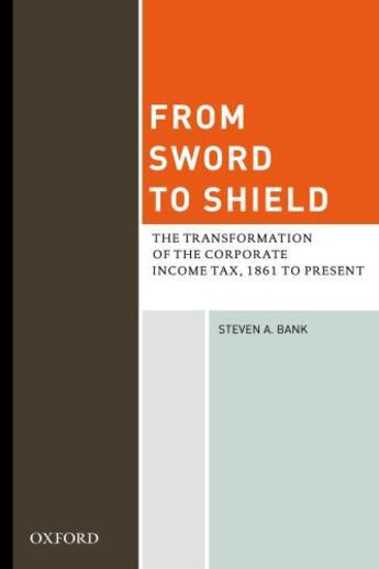 Couverture du livre « From Sword to Shield: The Transformation of the Corporate Income Tax, » de Bank Steven A aux éditions Oxford University Press Usa