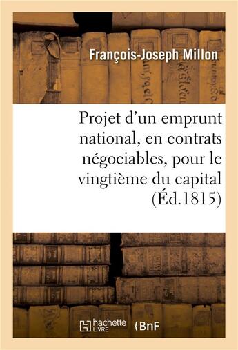 Couverture du livre « Projet d'un emprunt national, en contrats negociables, pour le vingtieme du capital, assis - par hyp » de Millon-F-J aux éditions Hachette Bnf