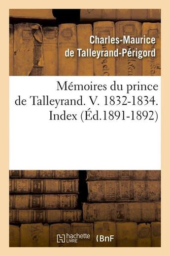 Couverture du livre « Memoires du prince de talleyrand. v. 1832-1834. index (ed.1891-1892) » de Talleyrand-Perigord aux éditions Hachette Bnf