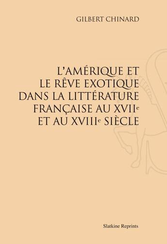 Couverture du livre « L'Amérique et le rêve exotique dans la litterature francaise au XVII et au XVIII siècle » de Gilbert Chinard aux éditions Slatkine Reprints