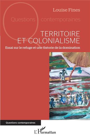 Couverture du livre « Territoire et colonialisme : essai sur le refuge et une théorie de la domination » de Louise Fines aux éditions L'harmattan