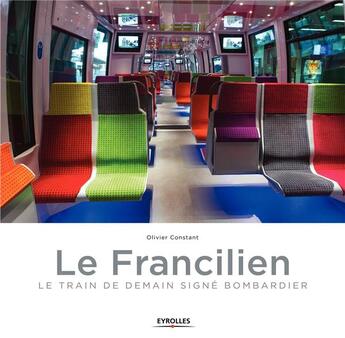 Couverture du livre « Le francilien ; le train de demain signe Bombardier » de Olivier Constant aux éditions Eyrolles