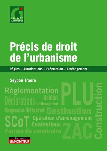 Couverture du livre « Précis de droit de l'urbanisme : Règles - Autorisations - Préemption - Aménagement » de Seydou Traore aux éditions Le Moniteur